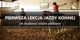 Nauka jazdy konnej. Pierwsza lekcja. Jak zbudować solidne podstawy? - Equishop